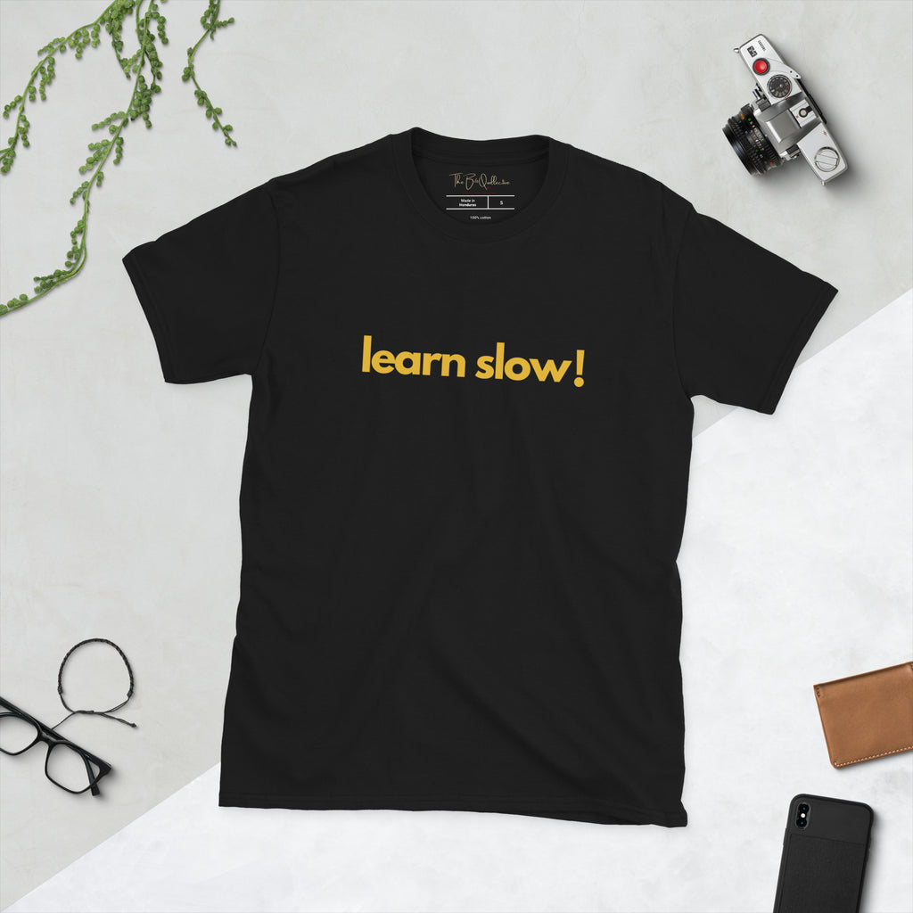 learn slow! Unisex T-Shirt