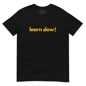 learn slow! Unisex T-Shirt